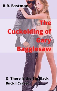 The Cuckolding of Gary Bagglesaw: O, There Is the Big Black Buck I Crave!