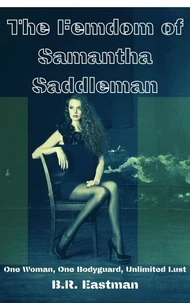 The Femdom of Samantha Saddleman: One Woman, One Bodyguard, Unlimited Lust