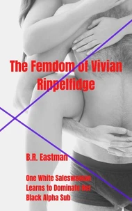 The Femdom of Vivian Rippelfidge: One White Saleswoman Learns to Dominate Her Black Alpha Sub