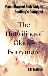 The Hotwifing of Gladys Barrymore: From Married Rich Lady to Poolboy’s Conquest