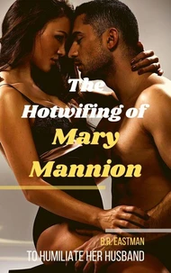 The Hotwifing of Mary Mannion: To Humiliate Her Husband