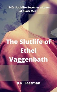 The Slutlife of Ethel Vaggenbath: 1940s Socialite Becomes a Lover of Black Meat