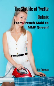The Slutlife of Yvette Dubois: From French Maid to MMF Queen!