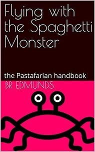  BR Edmunds - Flying With the Spaghetti Monster; the Pastafarian Handbook.