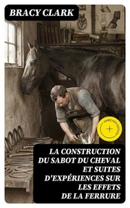La construction du sabot du cheval et suites d'expériences sur les effets de la ferrure