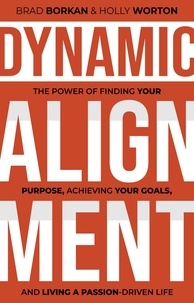  Brad Borkan et  Holly Worton - Dynamic Alignment: The Power of Finding Your Purpose, Achieving Your Goals, and Living a Passion-Driven Life.