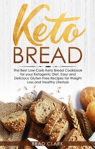  Brad Clark - Keto Bread: The Best Low-Carb Keto Bread Cookbook for your Ketogenic Diet – Easy and Quick Gluten-Free Recipes for Weight Loss and a Healthy Lifestyle.
