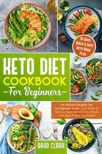  Brad Clark - Keto Diet Cookbook for Beginners: The Ultimate Ketogenic Diet for Beginners Guide - Lose Weight &amp; Heal your Body with the Keto Lifestyle - Plus Quick &amp; Easy Keto Recipes &amp; 14 Days Keto Meal Plan.