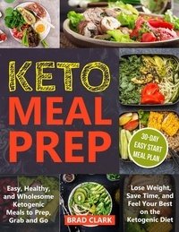  Brad Clark - Keto Meal Prep: Easy, Healthy, and Wholesome Ketogenic Meals to Prep, Grab, and Go. Lose Weight, Save Time, and Feel Your Best on the Ketogenic Diet.