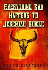  Brad D. Sibbersen - Everything Bad Happens To Jeremiah Riddle.