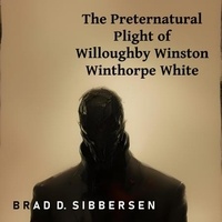  Brad D. Sibbersen - The Preternatural Plight of Willoughby Winston Winthorpe White.