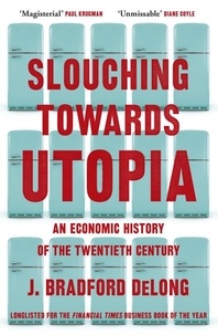 Brad de Long - Slouching Towards Utopia - An Economic History of the Twentieth Century.