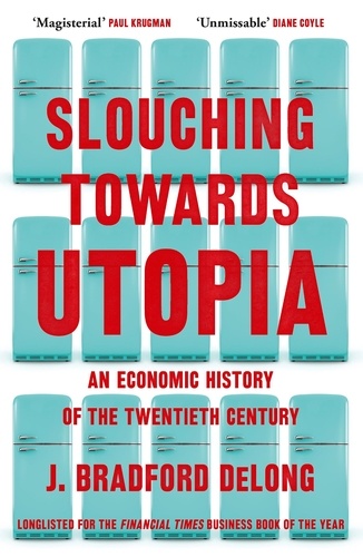 Slouching Towards Utopia. An Economic History of the Twentieth Century