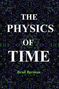  Brad G. Berman - The Physics of Time.