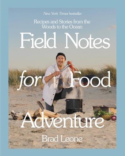 Field Notes for Food Adventure. Recipes and Stories from the Woods to the Ocean
