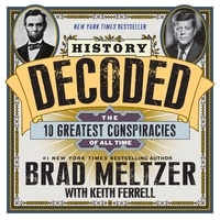 Brad Meltzer et Keith Ferrell - History Decoded - The 10 Greatest Conspiracies of All Time.