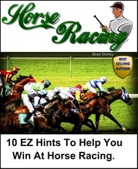  Brad Shirley - 10 EZ Hints To Help You Win At Horse Racing.