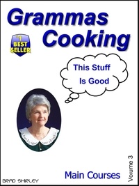  Brad Shirley - Gramma's Cooking Main Courses (Volume 3).