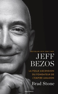 Brad Stone - Jeff Bezos - La folle ascension du fondateur de l'empire Amazon.
