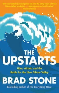 Brad Stone - The Upstarts - Uber, Airbnb and the Battle for the New Silicon Vally.
