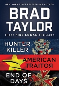 Brad Taylor - Brad Taylor's Pike Logan Collection - A Collection of Hunter Killer, American Traitor, and End of Days.