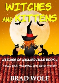  Brad Wolf - Witches and Kittens (A Small Town Paranormal Cozy Witch Mystery) - Witches of Willardville, #2.