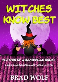  Brad Wolf - Witches Know Best (A Small Town Paranormal Cozy Witch Mystery) - Witches of Willardville, #1.