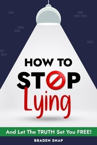  Braden Snap - How To Stop Lying: And Let The Truth Set You Free!.