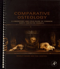 Bradley Adams et Pam Crabtree - Comparative Osteology - A Laboratory and Field Guide of Common North American Animals.