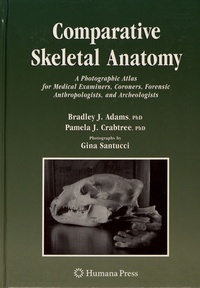 Bradley Adams et Pam Crabtree - Comparative Skeletal Anatomy - A Photographic Atlas for Medical Examiners, Coroners, Forensic Anthropologists, and Archaeologists.