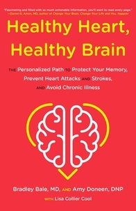 Bradley Bale et Amy Doneen - Healthy Heart, Healthy Brain - The Personalized Path to Protect Your Memory, Prevent Heart Attacks and Strokes, and Avoid Chronic Illness.
