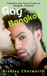  Bradley Chetworth - Gay Bangkok: Complete Gay Travel Guide to Bangkok, Thailand.