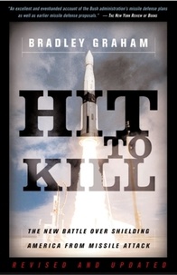 Bradley Graham - Hit To Kill - The New Battle Over Shielding America From Missile Attach.
