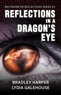  Bradley Harper et  Lydia Galehouse - Reflections in a Dragon’s Eye - Baltimore PD Reflections Series #1, #1.