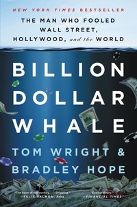Bradley Hope et Tom Wright - Billion Dollar Whale - The Man Who Fooled Wall Street, Hollywood, and the World.
