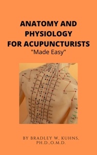  Bradley Kuhns - Anatomy and Physiology For The Acupuncturist "Made Easy".