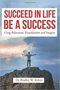 Succeed In Life-Be A Success Using Relaxation, Visualization and Imagery.