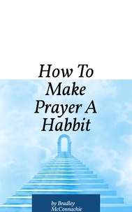  Bradley McConnachie - How To Make Prayer A Habbit.