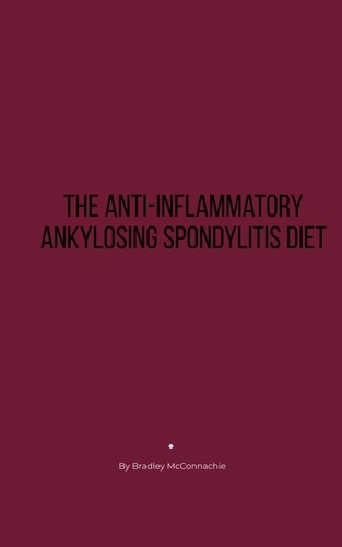  Bradley McConnachie - The Anti-Inflammatory Ankylosing Spondylitis Diet.