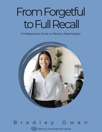 From Forgetful to Full Recall: A Professional's Guide to Memory Maximization
