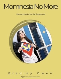  Bradley Owen - Momnesia No More: Memory Hacks for the Supermom - Memory Improvement Series.