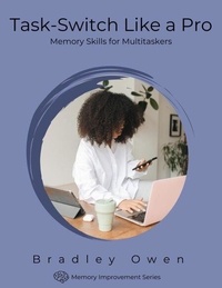 Téléchargement gratuit de l'ebook pdf Task-Switch Like a Pro: Memory Skills for Multitaskers - Memory Improvement Series par Bradley Owen