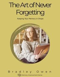 The Art of Never Forgetting: Keeping Your Memory in Shape