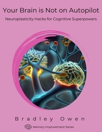 Télécharger ebook eBay Your Brain is Not on Autopilot: Neuroplasticity Hacks for Cognitive Superpowers - Memory Improvement Series RTF CHM par Bradley Owen (Litterature Francaise)