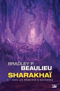 Bradley P. Beaulieu - Sous les branches d'adicharas - Sharakhaï, T4.