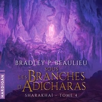 Bradley P. Beaulieu et Manon Jomain - Sous les branches d'adicharas - Sharakhaï, T4.