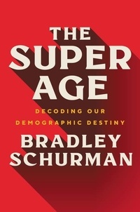 Bradley Schurman - The Super Age - Decoding Our Demographic Destiny.