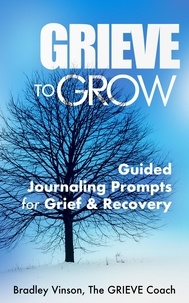  Bradley Vinson - GRIEVE to Grow: Guided Journaling Prompts for Grief &amp; Recovery.