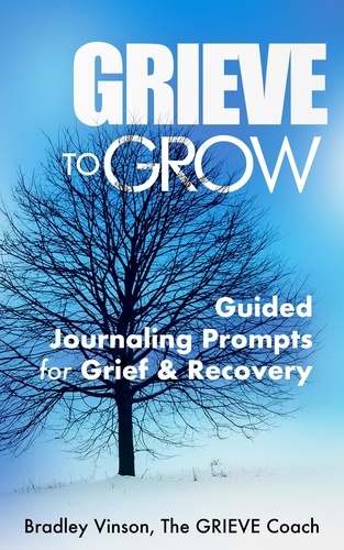  Bradley Vinson - GRIEVE to Grow: Guided Journaling Prompts for Grief &amp; Recovery.