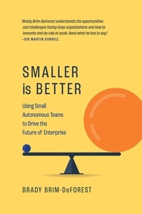  Brady Brim-DeForest - Smaller is Better: Using Small Autonomous Teams to Drive the Future of Enterprise.